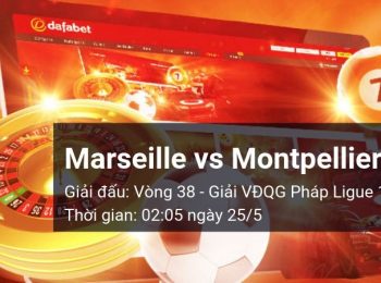 Olympique de Marseille vs Montpellier: Kèo bóng đá Dafabet ngày 25/05/2019