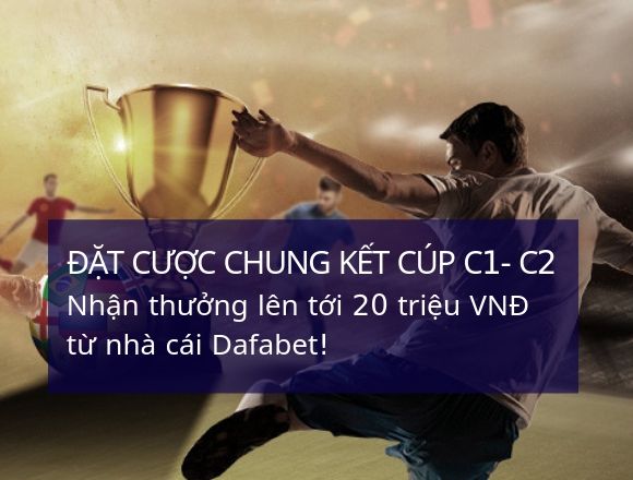 nhan-thuong-len-toi-20-trieu-khi-dat-cuoc-tran-chung-ket-cup-c1-cup-c2-tai-dafabet