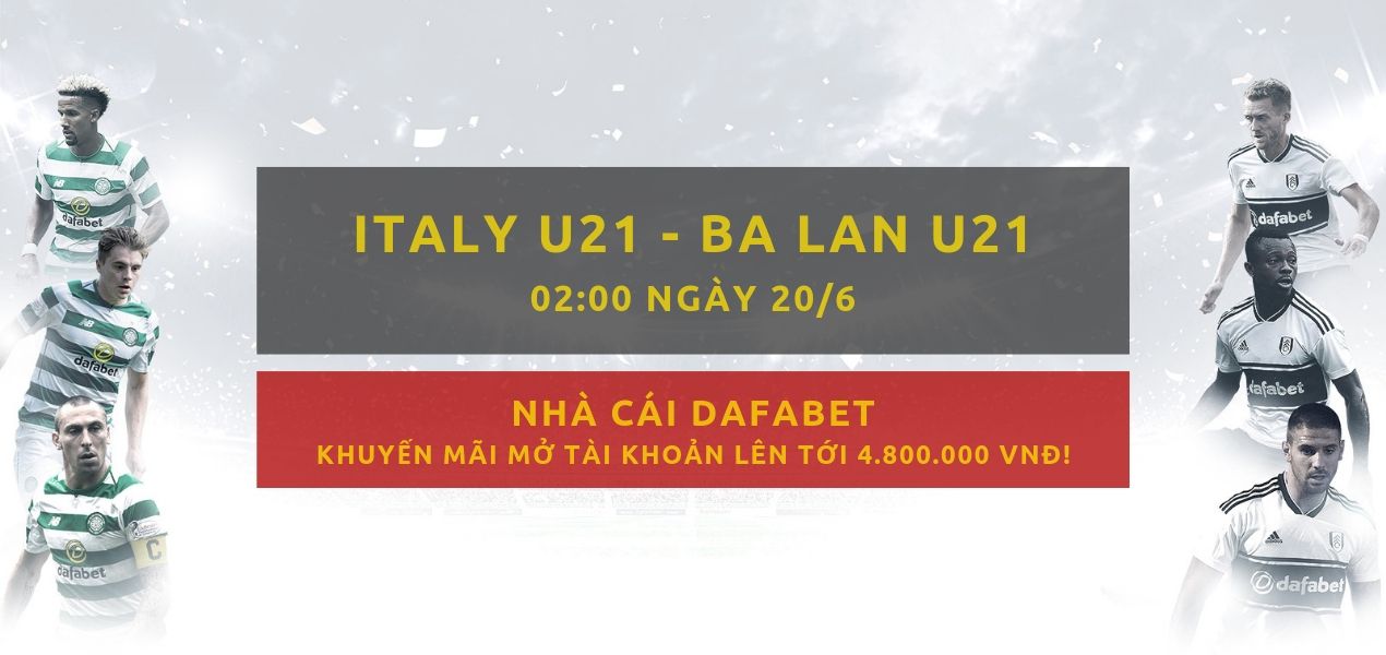 Cá cược bóng đá Dafabet - U21 VÔ ĐỊCH CHÂU ÂU - U21 Italy vs U21 Ba Lan