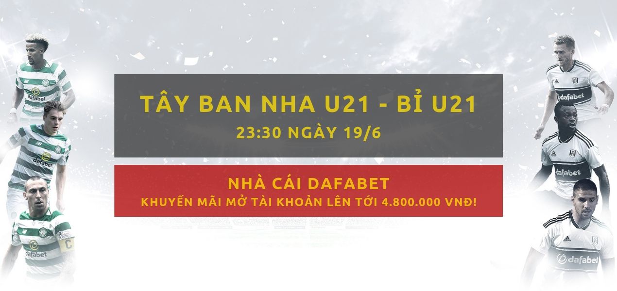 Cá cược bóng đá Dafabet - U21 VÔ ĐỊCH CHÂU ÂU - U21 Tây Ban Nha vs U21 Bỉ