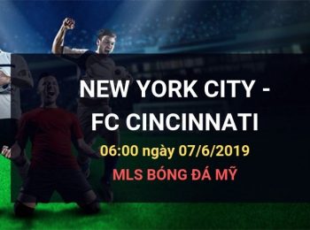 New York City vs FC Cincinnati: Kèo bóng đá Dafabet ngày 07/06/2019