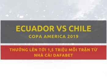 Ecuador vs Chile (Cá cược Copa America 2019): Trực tiếp tại Dafabet!