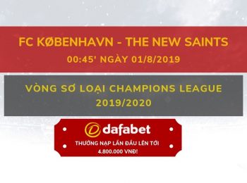 Copenhagen vs The New Saints (Vòng sơ loại Champions League 2019/2020): Nhà cái Dafabet ngày 01/8