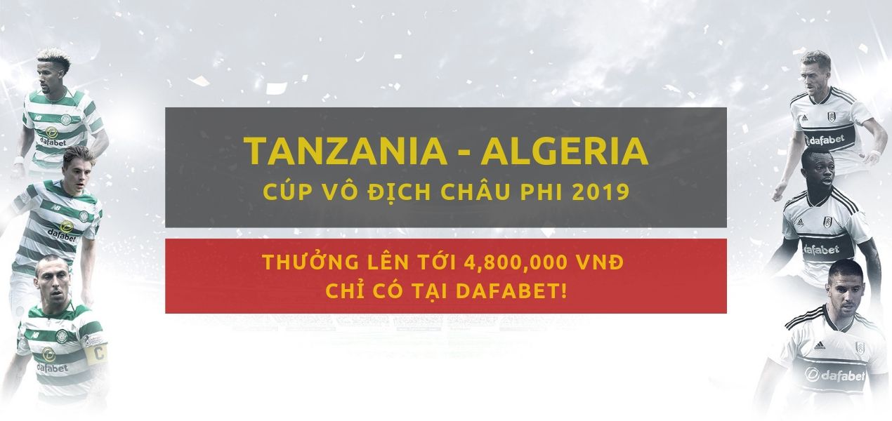 Kèo nhà cái Dafabet: Tanzania vs Algeria (2/7)