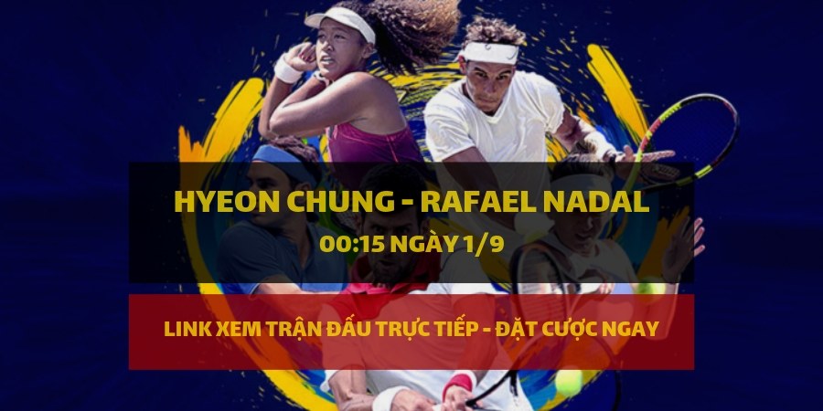 Dafabet Link xem trực tiếp và đặt cược Hyeon Chung - Rafael Nadal