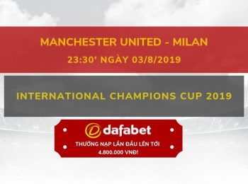 Manchester United vs AC Milan (ICC cup): Link Dafabet ngày 03/08