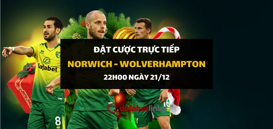 Norwich City - Wolverhampton (22h00 ngày 21/12)