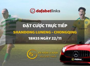 Shandong Luneng Taishan FC – Chongqing Lifan (18h35 ngày 22/11)