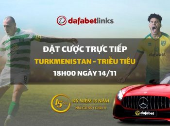 Turkmenistan – Triều Tiêu (14/11)