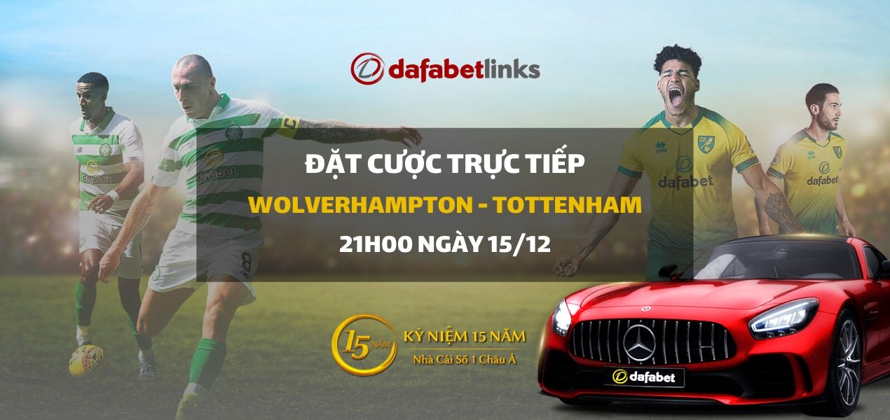 Wolverhampton - Tottenham Hotspur (21h00 ngày 15/12)