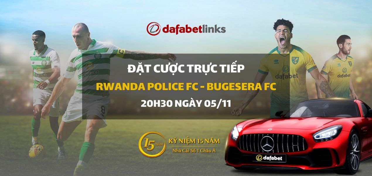 Đặt cược ngay tại đây – Xem kèo Châu Á, tỷ lệ Tài/Xỉu trận đấu giữa hai đội: Rwanda Police FC - Bugesera FC