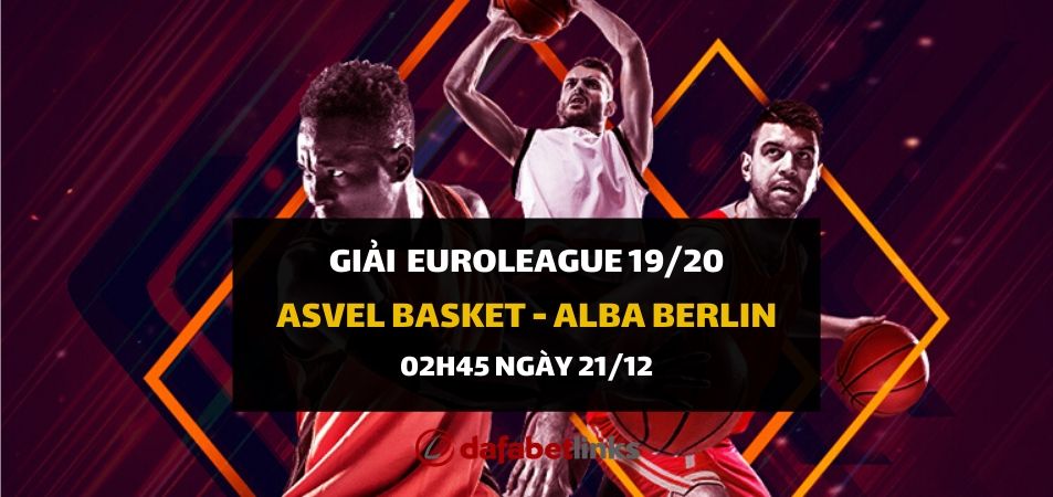 Nhận định kèo Bóng rổ: Asvel Basket - Alba Berlin (02h45 ngày 21/12)