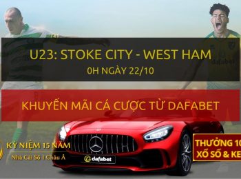 Soi kèo trực tiếp: U23 Stoke City – West Ham (0h đêm nay 22/10)