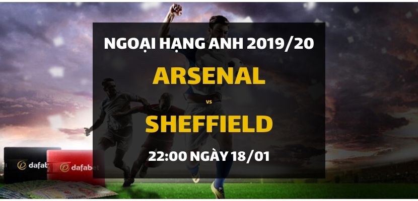 Arsenal - Sheffield United (22h00 ngày 18/01)