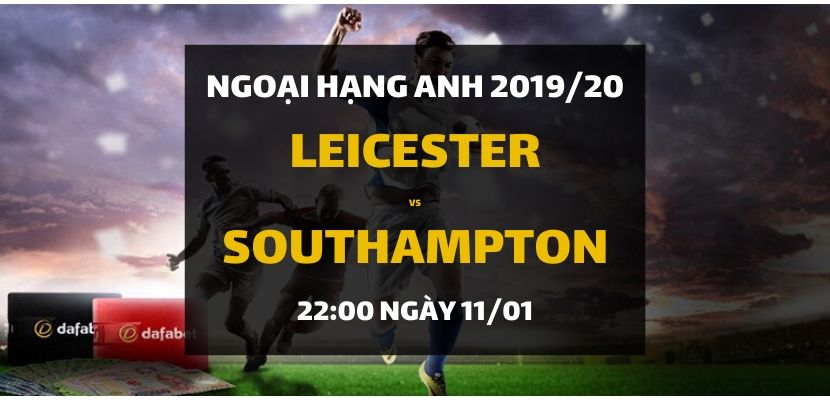 Leicester City - Southampton (22h00 ngày 11/01)