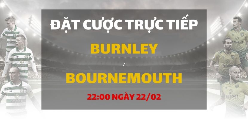 Soi kèo: Burnley - Bournemouth (22h00 ngày 22/02)