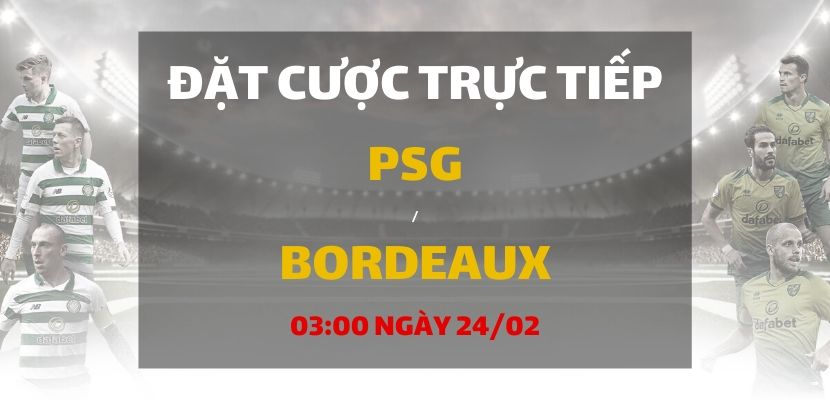 Soi kèo: PSG - Bordeaux (03h00 ngày 24/02)