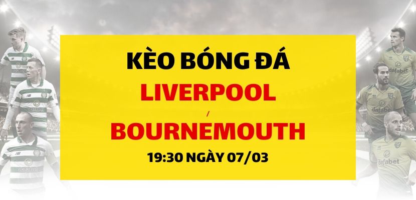 Soi kèo: Liverpool - Bournemouth (19h30 ngày 07/03)