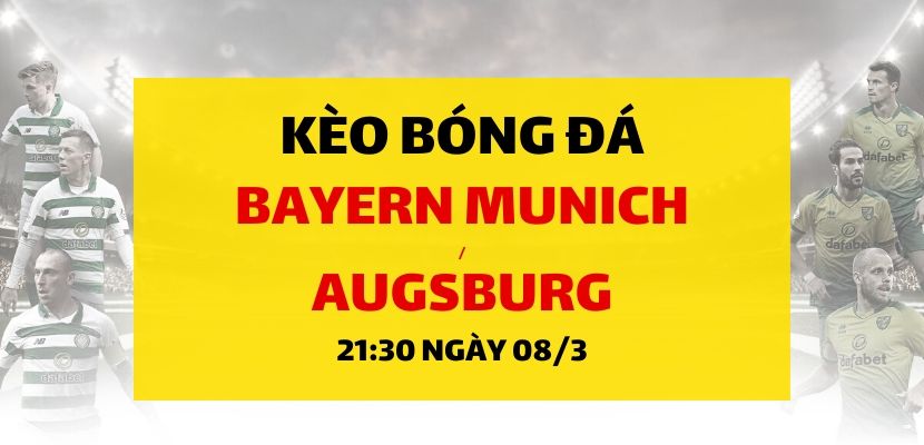 Soi kèo: Bayern Munich - Augsburg (21h30 ngày 08/03)